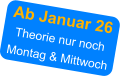 Ab Januar 26  Theorie nur noch Montag & Mittwoch